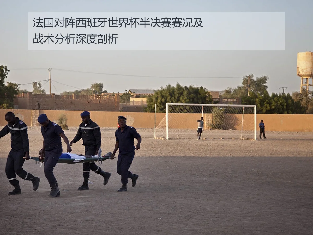 法国对阵西班牙世界杯半决赛赛况及战术分析深度剖析